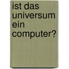 Ist das Universum ein Computer? by Unknown