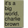 It's A Big World, Charlie Brown by Charles M. Schulz