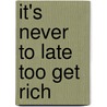 It's Never To Late Too Get Rich door Jim Jorgensen