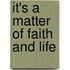 It's a Matter of Faith and Life