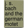 J. S. Bach and the German Motet door Daniel R. Melamed