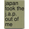 Japan Took the J.A.P. Out of Me door Lisa Fineberg Cook