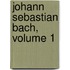 Johann Sebastian Bach, Volume 1