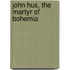John Hus, The Martyr Of Bohemia