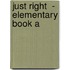 Just Right  - Elementary Book A