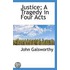 Justice; A Tragedy In Four Acts