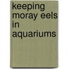 Keeping Moray Eels In Aquariums by Phillip Purser