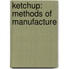 Ketchup: Methods Of Manufacture door Katherine Golden Bitting