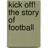Kick off! The Story of Football by Patrick Adams