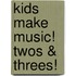 Kids Make Music! Twos & Threes!