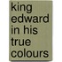 King Edward In His True Colours