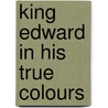 King Edward In His True Colours by Ͽ