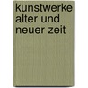 Kunstwerke Alter Und Neuer Zeit by K. Theodor Pyl