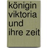 Königin Viktoria und ihre Zeit door Edgar Feuchtwanger