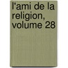 L'Ami de La Religion, Volume 28 by Unknown