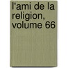 L'Ami de La Religion, Volume 66 by Unknown