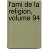 L'Ami de La Religion, Volume 94 door Onbekend