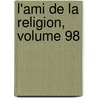 L'Ami de La Religion, Volume 98 door Onbekend