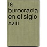 La Burocracia En El Siglo Xviii door Maria Laura San Martino de Dromi