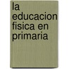 La Educacion Fisica En Primaria door Vicente [Et Al ]. Martinez