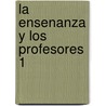 La Ensenanza y Los Profesores 1 by Ivor F. Goodson
