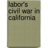 Labor's Civil War in California door Cal Winslow