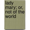 Lady Mary; Or, Not of the World door Charles Benjamin Tayler