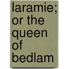 Laramie; Or The Queen Of Bedlam door King Charles