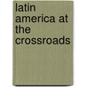 Latin America at the Crossroads by Roberto Regalado