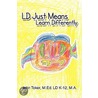 Ld Just Means Learn Differently by John M.ed. Ld K-12 M.a. Toker