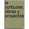 Le Corbusier. Obras y Proyectos door Xavier Monteys