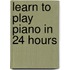 Learn To Play Piano In 24 Hours