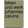 Leben und Werk Johannes Calvins by Peter Opitz