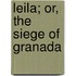 Leila; Or, The Siege Of Granada