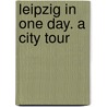 Leipzig in One Day. A City Tour door Doris Mundus