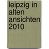 Leipzig in alten Ansichten 2010 door Onbekend