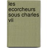 Les Ecorcheurs Sous Charles Vii door Alexandre Tuetey