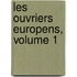 Les Ouvriers Europens, Volume 1