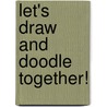Let's Draw And Doodle Together! by Elise Gravel