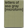 Letters Of Asa Gray [Microform] by Jane Loring Gray