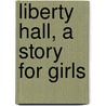 Liberty Hall, A Story For Girls door Onbekend