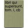 Libri Qui Supersunt, Tom. I, Cb by Publius Cornelius Tacitus