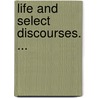Life And Select Discourses. ... door Samuel Horatio Stearns