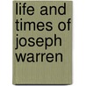 Life And Times Of Joseph Warren door Richard Frothingham