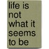 Life Is Not What It Seems To Be
