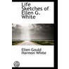 Life Sketches Of Ellen G. White door Ellen Gould Harmon White