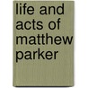 Life and Acts of Matthew Parker door John Strype