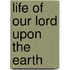 Life of Our Lord Upon the Earth
