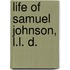 Life of Samuel Johnson, L.L. D.