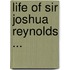 Life of Sir Joshua Reynolds ...